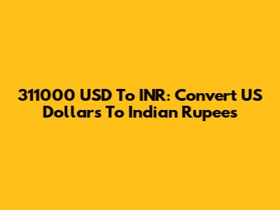 311000 USD To INR: Convert US Dollars To Indian Rupees