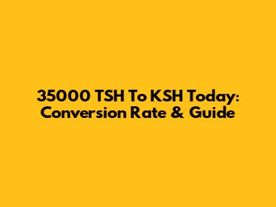 35000 TSH To KSH Today: Conversion Rate & Guide