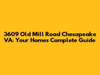3609 Old Mill Road Chesapeake VA: Your Home's Complete Guide