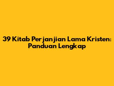 39 Kitab Perjanjian Lama Kristen: Panduan Lengkap