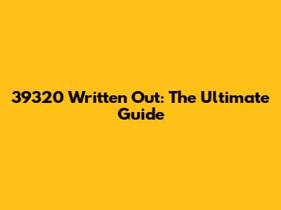 39320 Written Out: The Ultimate Guide