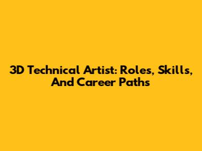 3D Technical Artist: Roles, Skills, And Career Paths