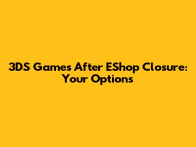 3DS Games After EShop Closure: Your Options