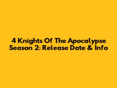 4 Knights Of The Apocalypse Season 2: Release Date & Info