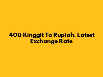 400 Ringgit To Rupiah: Latest Exchange Rate