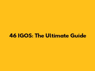 46 IGOS: The Ultimate Guide