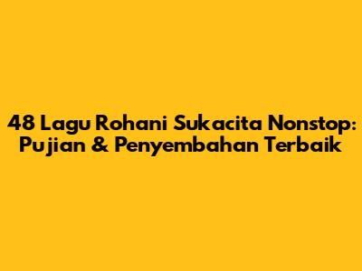 48 Lagu Rohani Sukacita Nonstop: Pujian & Penyembahan Terbaik