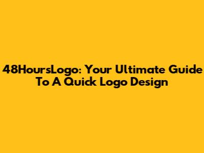 48HoursLogo: Your Ultimate Guide To A Quick Logo Design