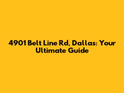 4901 Belt Line Rd, Dallas: Your Ultimate Guide