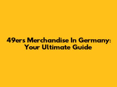 49ers Merchandise In Germany: Your Ultimate Guide