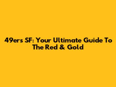 49ers SF: Your Ultimate Guide To The Red & Gold