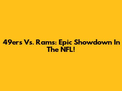 49ers Vs. Rams: Epic Showdown In The NFL!