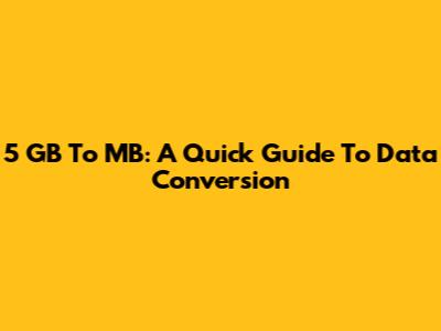 5 GB To MB: A Quick Guide To Data Conversion