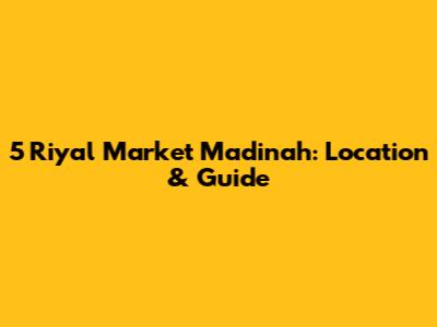 5 Riyal Market Madinah: Location & Guide