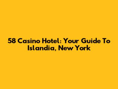 58 Casino Hotel: Your Guide To Islandia, New York