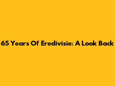 65 Years Of Eredivisie: A Look Back
