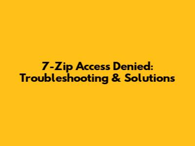 7-Zip Access Denied: Troubleshooting & Solutions