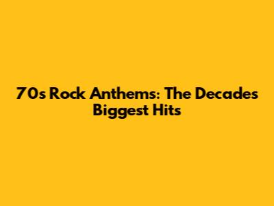 70s Rock Anthems: The Decade's Biggest Hits
