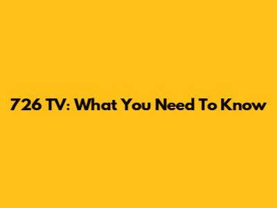 726 TV: What You Need To Know