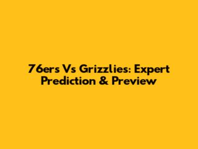 76ers Vs Grizzlies: Expert Prediction & Preview