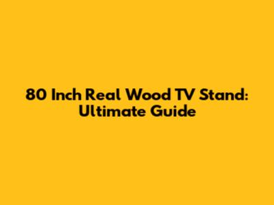 80 Inch Real Wood TV Stand: Ultimate Guide