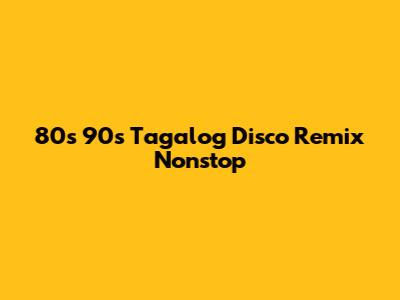 80s 90s Tagalog Disco Remix Nonstop