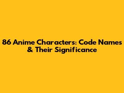 86 Anime Characters: Code Names & Their Significance