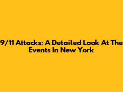 9/11 Attacks: A Detailed Look At The Events In New York