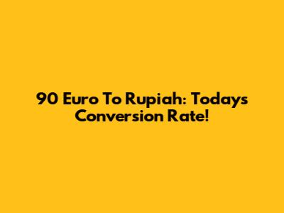 90 Euro To Rupiah: Today's Conversion Rate!