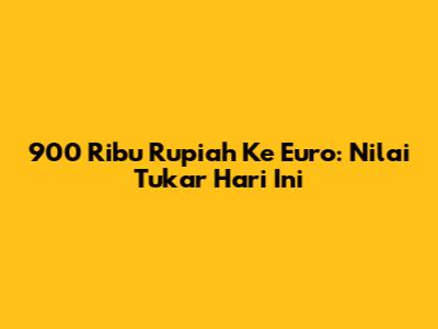 900 Ribu Rupiah Ke Euro: Nilai Tukar Hari Ini