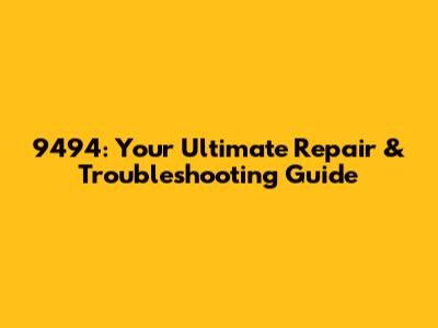 9494: Your Ultimate Repair & Troubleshooting Guide