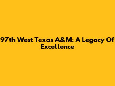 97th West Texas A&M: A Legacy Of Excellence