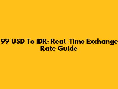 99 USD To IDR: Real-Time Exchange Rate Guide