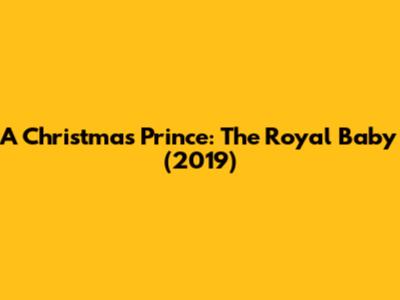 A Christmas Prince: The Royal Baby (2019)