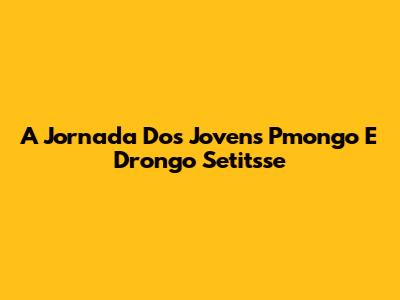 A Jornada Dos Jovens Pmongo E Drongo Setitsse
