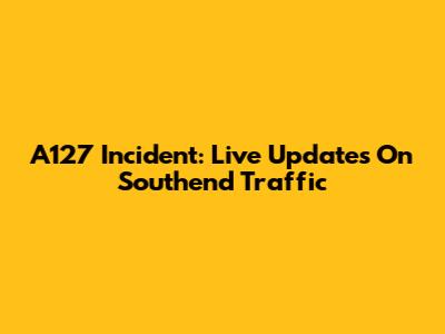 A127 Incident: Live Updates On Southend Traffic