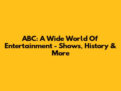 ABC: A Wide World Of Entertainment - Shows, History & More