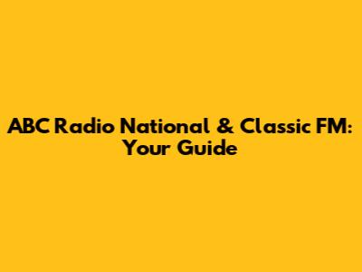 ABC Radio National & Classic FM: Your Guide