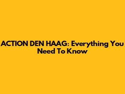 ACTION DEN HAAG: Everything You Need To Know
