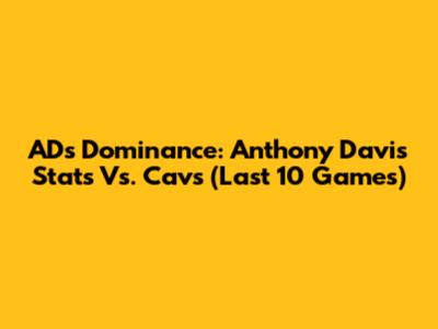 AD's Dominance: Anthony Davis Stats Vs. Cavs (Last 10 Games)