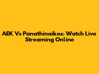 AEK Vs Panathinaikos: Watch Live Streaming Online