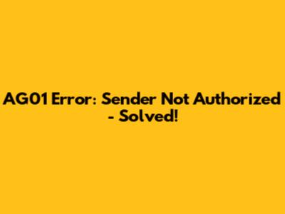 AG01 Error: Sender Not Authorized - Solved!