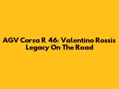 AGV Corsa R 46: Valentino Rossi's Legacy On The Road