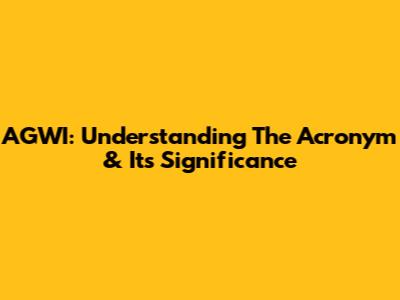 AGWI: Understanding The Acronym & Its Significance