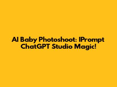 AI Baby Photoshoot: IPrompt ChatGPT Studio Magic!