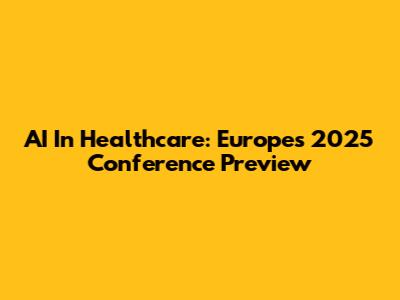 AI In Healthcare: Europe's 2025 Conference Preview