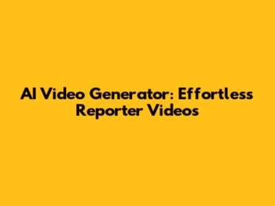 AI Video Generator: Effortless Reporter Videos