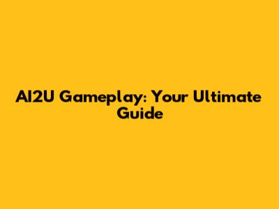 AI2U Gameplay: Your Ultimate Guide