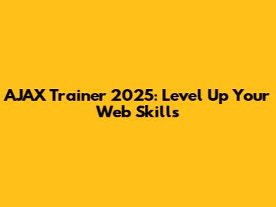 AJAX Trainer 2025: Level Up Your Web Skills