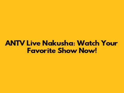 ANTV Live Nakusha: Watch Your Favorite Show Now!
